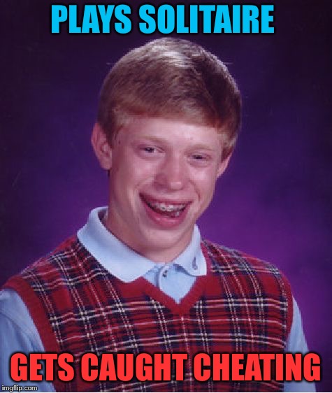 Bad Luck Brian Meme | PLAYS SOLITAIRE GETS CAUGHT CHEATING | image tagged in memes,bad luck brian | made w/ Imgflip meme maker