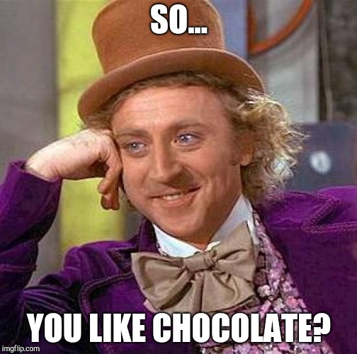 Creepy Condescending Wonka | SO... YOU LIKE CHOCOLATE? | image tagged in memes,creepy condescending wonka | made w/ Imgflip meme maker