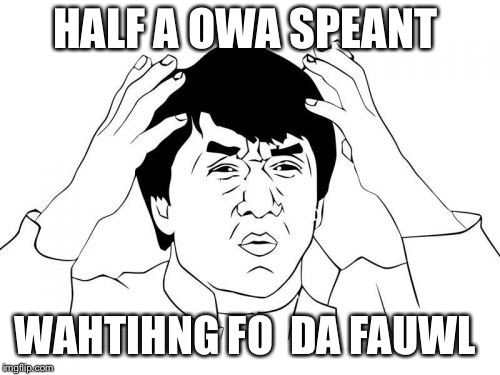 Jackie Chan WTF Meme | HALF A OWA SPEANT WAHTIHNG FO  DA FAUWL | image tagged in memes,jackie chan wtf | made w/ Imgflip meme maker