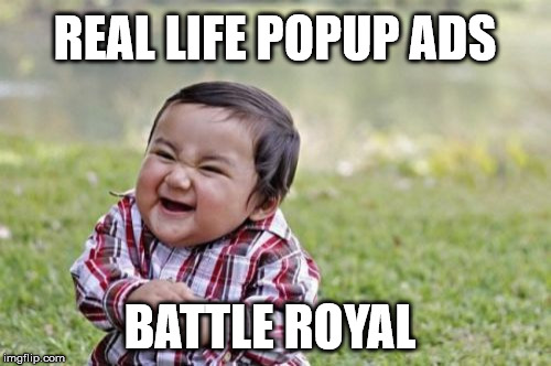 Evil Toddler Meme | REAL LIFE POPUP ADS BATTLE ROYAL | image tagged in memes,evil toddler | made w/ Imgflip meme maker