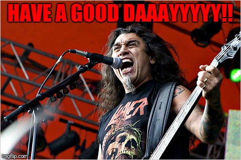 HAVE A GOOD DAAAYYYYY!! | made w/ Imgflip meme maker