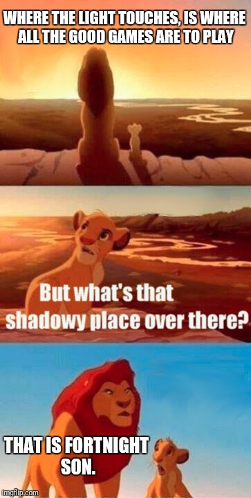 Simba Shadowy Place Meme | WHERE THE LIGHT TOUCHES, IS WHERE ALL THE GOOD GAMES ARE TO PLAY; THAT IS FORTNIGHT SON. | image tagged in memes,simba shadowy place | made w/ Imgflip meme maker