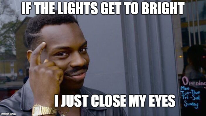 Roll Safe Think About It Meme | IF THE LIGHTS GET TO BRIGHT I JUST CLOSE MY EYES | image tagged in memes,roll safe think about it | made w/ Imgflip meme maker