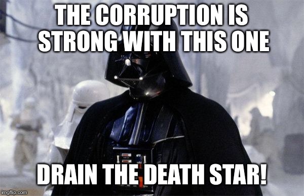 Darth Vader | THE CORRUPTION IS STRONG WITH THIS ONE; DRAIN THE DEATH STAR! | image tagged in darth vader | made w/ Imgflip meme maker
