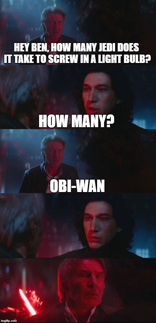 Dad Joke Han Solo | HEY BEN, HOW MANY JEDI DOES IT TAKE TO SCREW IN A LIGHT BULB? HOW MANY? OBI-WAN | image tagged in dad joke han solo | made w/ Imgflip meme maker