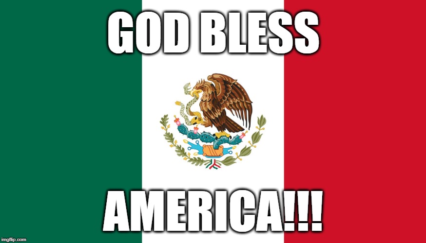 God Bless (north) America! | GOD BLESS; AMERICA!!! | image tagged in american flag,mexican flag,north america,god bless america,god bless,mexico | made w/ Imgflip meme maker