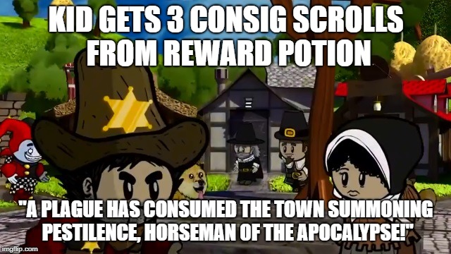 Town of Salt? (Town of Salem) | KID GETS 3 CONSIG SCROLLS FROM REWARD POTION; "A PLAGUE HAS CONSUMED THE TOWN SUMMONING PESTILENCE, HORSEMAN OF THE APOCALYPSE!" | image tagged in town of salt town of salem | made w/ Imgflip meme maker