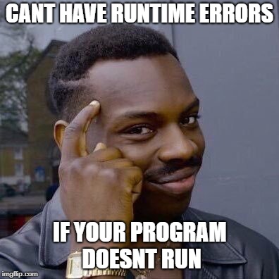 Thinking Black Guy | CANT HAVE RUNTIME ERRORS; IF YOUR PROGRAM DOESNT RUN | image tagged in thinking black guy | made w/ Imgflip meme maker