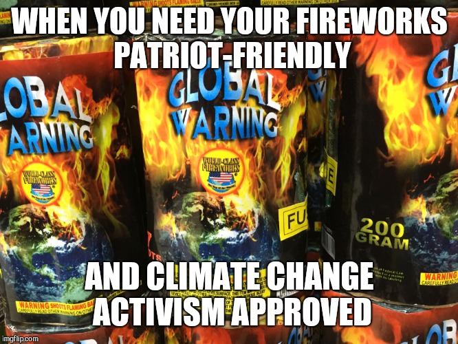 Environment-lovers fireworks  | WHEN YOU NEED YOUR FIREWORKS PATRIOT-FRIENDLY; AND CLIMATE CHANGE ACTIVISM APPROVED | image tagged in environment-lovers fireworks | made w/ Imgflip meme maker