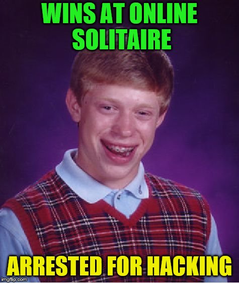 Bad Luck Brian Meme | WINS AT ONLINE SOLITAIRE ARRESTED FOR HACKING | image tagged in memes,bad luck brian | made w/ Imgflip meme maker