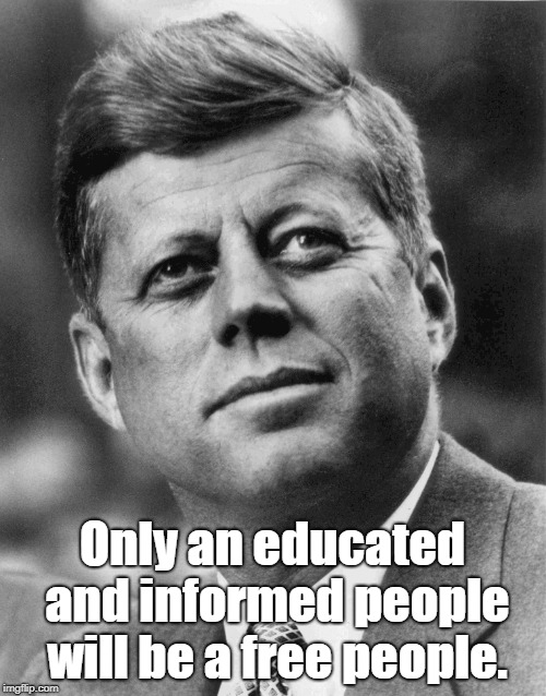 JFK - A Free People | Only an educated and informed people will be a free people. | image tagged in jfk,quotes,freedom | made w/ Imgflip meme maker