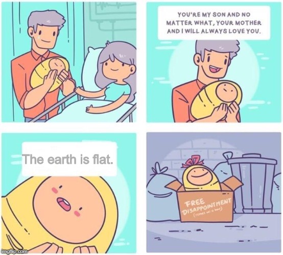 free disappointment | The earth is flat. | image tagged in free disappointment | made w/ Imgflip meme maker