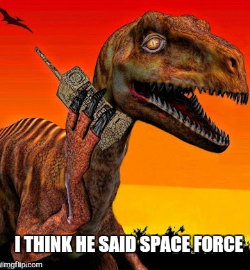 Thunder birds are 'go' |  I THINK HE SAID SPACE FORCE | image tagged in memes,space force,donald trump approves,obsolete | made w/ Imgflip meme maker