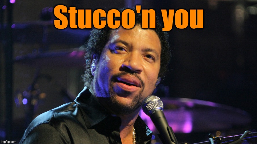 Lionel Richie  | Stucco'n you | image tagged in lionel richie | made w/ Imgflip meme maker