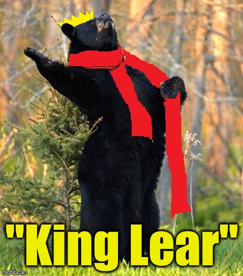 drama queen | "King Lear" | image tagged in drama queen | made w/ Imgflip meme maker