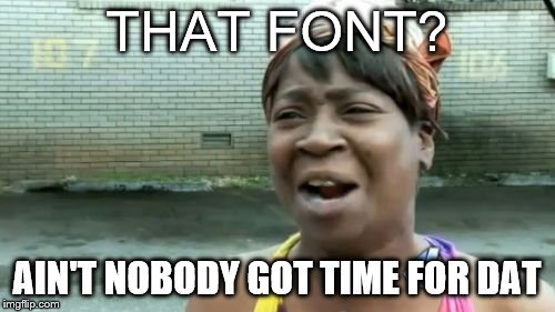 Ain't Nobody Got Time For That Meme | THAT FONT? AIN'T NOBODY GOT TIME FOR DAT | image tagged in memes,aint nobody got time for that | made w/ Imgflip meme maker