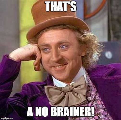 Creepy Condescending Wonka Meme | THAT'S A NO BRAINER! | image tagged in memes,creepy condescending wonka | made w/ Imgflip meme maker