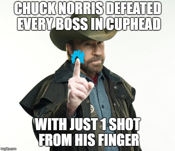 Chuck Norris Finger Meme | CHUCK NORRIS DEFEATED EVERY BOSS IN CUPHEAD; WITH JUST 1 SHOT FROM HIS FINGER | image tagged in memes,chuck norris finger,chuck norris,cuphead | made w/ Imgflip meme maker