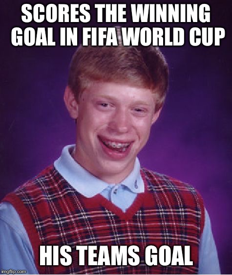 Damnit Brian!! | SCORES THE WINNING GOAL IN FIFA WORLD CUP; HIS TEAMS GOAL | image tagged in memes,bad luck brian,fifa,world cup,soccer,football | made w/ Imgflip meme maker