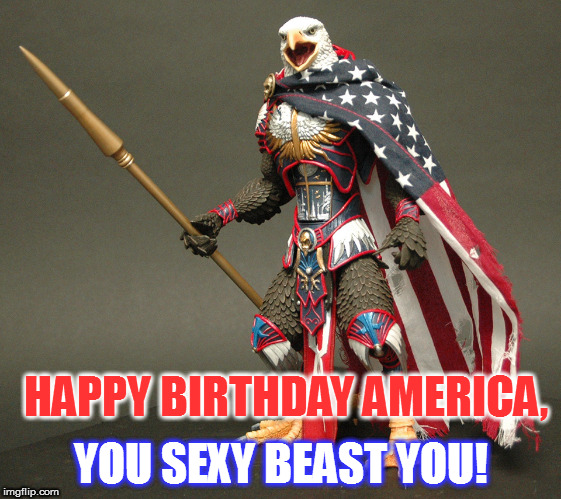 screaming eagle | YOU SEXY BEAST YOU! HAPPY BIRTHDAY AMERICA, | image tagged in screaming eagle | made w/ Imgflip meme maker
