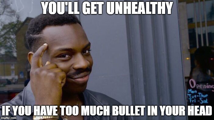 Health Tip | YOU'LL GET UNHEALTHY; IF YOU HAVE TOO MUCH BULLET IN YOUR HEAD | image tagged in memes,roll safe think about it | made w/ Imgflip meme maker