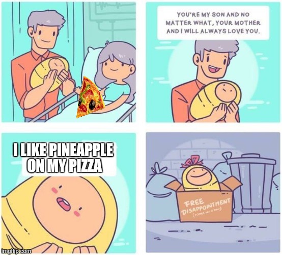 free disappointment | I LIKE PINEAPPLE ON MY PIZZA | image tagged in free disappointment,memes,pineapple,pizza,funny | made w/ Imgflip meme maker