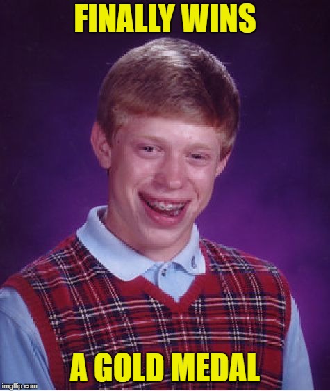 Bad Luck Brian Meme | FINALLY WINS A GOLD MEDAL | image tagged in memes,bad luck brian | made w/ Imgflip meme maker