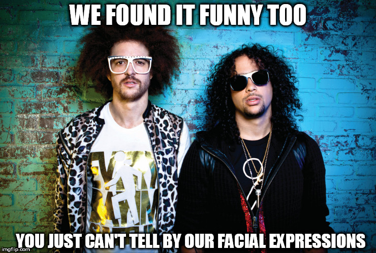 yep it was funny | WE FOUND IT FUNNY TOO; YOU JUST CAN'T TELL BY OUR FACIAL EXPRESSIONS | image tagged in lmfao,we think its funny too | made w/ Imgflip meme maker