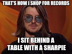THAT'S HOW I SHOP FOR RECORDS I SIT BEHIND A TABLE WITH A SHARPIE | made w/ Imgflip meme maker
