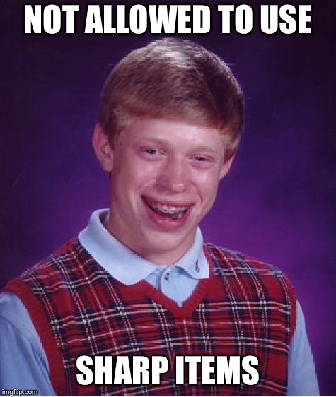 Bad Luck Brian Meme | NOT ALLOWED TO USE SHARP ITEMS | image tagged in memes,bad luck brian | made w/ Imgflip meme maker