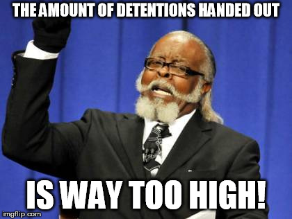 Too Damn High | THE AMOUNT OF DETENTIONS HANDED OUT; IS WAY TOO HIGH! | image tagged in memes,too damn high | made w/ Imgflip meme maker