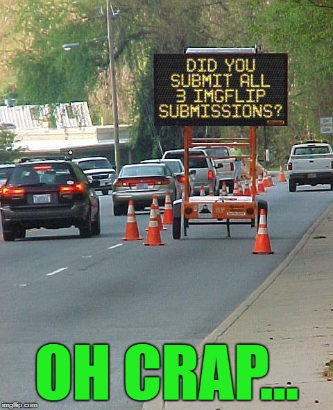 Well...did you? | OH CRAP... | image tagged in road construction,memes,imgflip,submissions,funny,reminder | made w/ Imgflip meme maker
