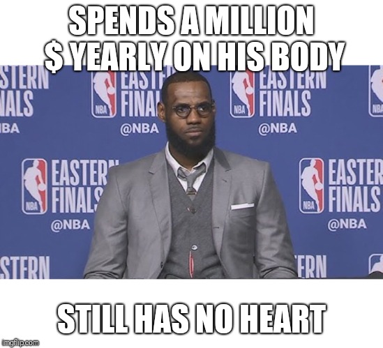 Sales Director Lebron James | SPENDS A MILLION $ YEARLY ON HIS BODY; STILL HAS NO HEART | image tagged in sales director lebron james | made w/ Imgflip meme maker
