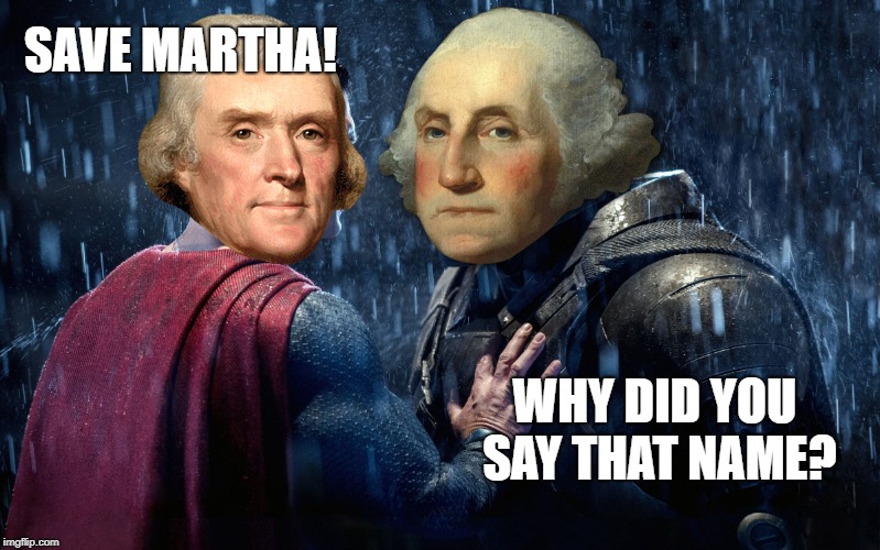 Washington vs Jefferson | SAVE MARTHA! WHY DID YOU SAY THAT NAME? | image tagged in batman vs superman,martha,independence day,fourth of july,memes,funny memes | made w/ Imgflip meme maker