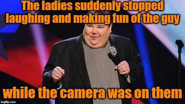 The ladies suddenly stopped laughing and making fun of the guy while the camera was on them | image tagged in smile | made w/ Imgflip meme maker