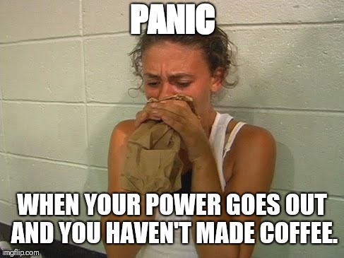Don't Panic  | PANIC; WHEN YOUR POWER GOES OUT AND YOU HAVEN'T MADE COFFEE. | image tagged in don't panic | made w/ Imgflip meme maker