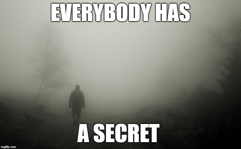 EVERYBODY HAS; A SECRET | image tagged in secret | made w/ Imgflip meme maker