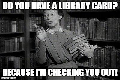 Wealthy Librarian | DO YOU HAVE A LIBRARY CARD? BECAUSE I'M CHECKING YOU OUT! | image tagged in wealthy librarian | made w/ Imgflip meme maker