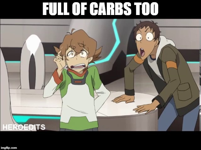 That my friend Voltron | FULL OF CARBS TOO | image tagged in that my friend voltron | made w/ Imgflip meme maker