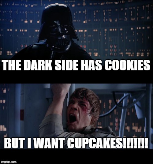 Dark side bribe
 | THE DARK SIDE HAS COOKIES; BUT I WANT CUPCAKES!!!!!!! | image tagged in memes,star wars,darth vader luke skywalker,cookies,cupcakes | made w/ Imgflip meme maker