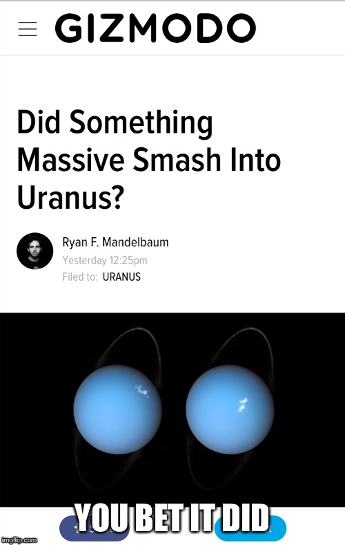 It's Probably Still Sore! | YOU BET IT DID | image tagged in uranus,puns,dick,news,breaking news | made w/ Imgflip meme maker