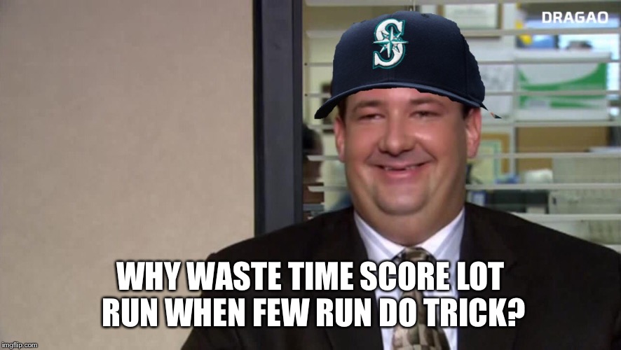 Office Kevin Mariners | WHY WASTE TIME SCORE LOT RUN WHEN FEW RUN DO TRICK? | image tagged in office kevin mariners | made w/ Imgflip meme maker