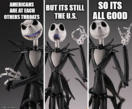 Its all good Jack.  | SO ITS ALL GOOD; BUT ITS STILL THE U.S. AMERICANS ARE AT EACH OTHERS THROATS | image tagged in its all good jack | made w/ Imgflip meme maker