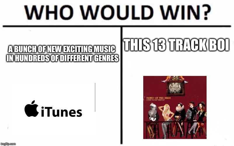 Who Would Win? | THIS 13 TRACK BOI; A BUNCH OF NEW EXCITING MUSIC IN HUNDREDS OF DIFFERENT GENRES | image tagged in memes,who would win | made w/ Imgflip meme maker
