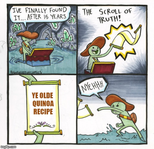 Seriously, Google? You offer up Quinoa for California's Recipe Dish? | YE OLDE QUINOA RECIPE | image tagged in memes,the scroll of truth | made w/ Imgflip meme maker