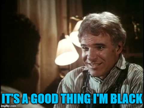 IT'S A GOOD THING I'M BLACK | made w/ Imgflip meme maker