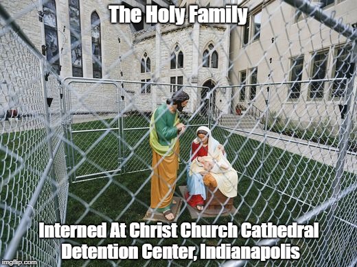 The Holy Family Interned At Christ Church Cathedral Detention Center, Indianapolis | The Holy Family; Interned At Christ Church Cathedral Detention Center, Indianapolis | image tagged in family separation,ice terrorism,trump's border cruelty,the holy family | made w/ Imgflip meme maker