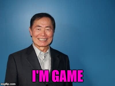 sulu | I'M GAME | image tagged in sulu | made w/ Imgflip meme maker