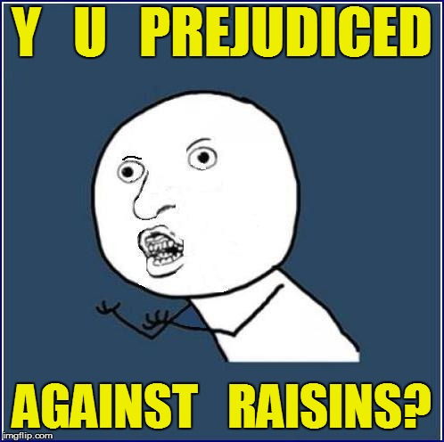 Y   U   PREJUDICED AGAINST   RAISINS? | made w/ Imgflip meme maker