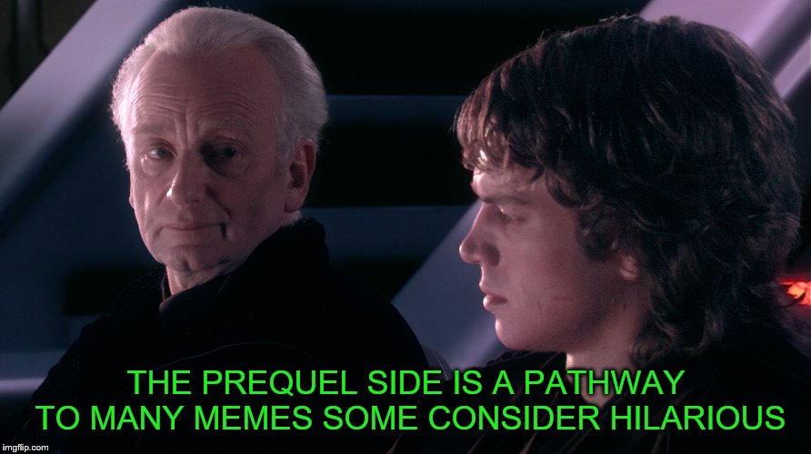 THE PREQUEL SIDE IS A PATHWAY TO MANY MEMES SOME CONSIDER HILARIOUS | made w/ Imgflip meme maker